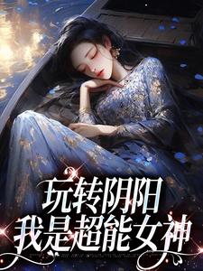 玩转阴阳,我是超能女神小说免费阅读 温梨叶清瑶大结局完整版-暗夜阅读网