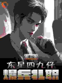 港综：东星四九仔，爆兵扎职【全章节】徐邵泽蒋天生完结版免费阅读