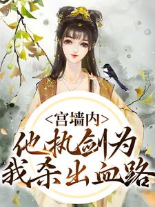 抖音完结宫墙内，他执剑为我杀出血路沈书榕谢云兆(全文在线阅读)