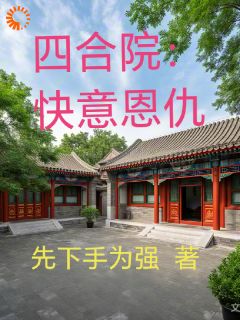 四合院：快意恩仇(全章节)-林毅易中海在线阅读