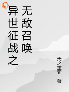 异世征战之无敌召唤全集小说_姬炎小兰完结版阅读-暗夜阅读网