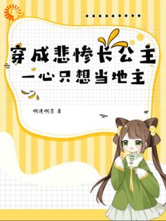 热门小说穿成悲惨长公主，一心只想当地主完整版全文阅读