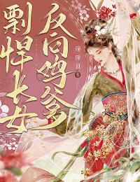 长女剽悍，反向“鸡爹”姚韫真方君寿-曈曈日小说