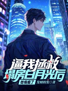 独家逼我拯救塌房白月光后她悔疯了全本大结局小说阅读