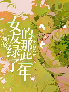 我被女友绿了的那些年完整版-江淮李花花在线全文阅读