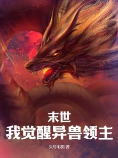 老书虫书荒推荐末世：我觉醒异兽领主txt小说阅读