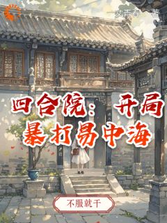 [抖音]小说杨建国易中海四合院：开局暴打易中海