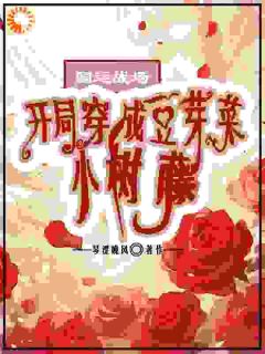 精选好书国运战场：开局穿成豆芽菜小树藤无删减版全文在线