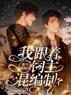 快手热文意外成精后，我跟着饲主混编制阮茸程尚小说推荐