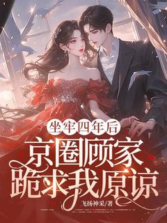【新书】坐牢四年后，京圈顾家跪求我原谅主角夏蕊雪薇全文全章节小说阅读