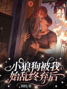 小狼狗被我始乱终弃后无广告阅读 司纯祁森闻免费在线阅读
