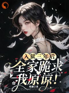 书荒必备入狱三年后，全家跪求我原谅！全文章节阅读