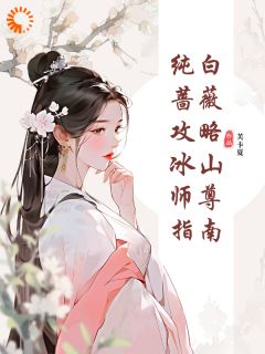 无弹窗小说纯白蔷薇攻略冰山师尊指南 作者芙卡夏