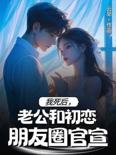尤可薛白是哪部小说的主角 我死后，老公和初恋朋友圈官宣全文无弹窗