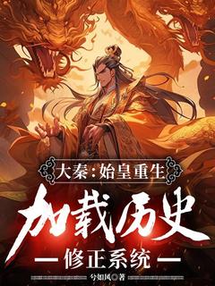 无弹窗小说大秦：始皇重生，加载历史修正系统 作者兮如风-暗夜阅读网