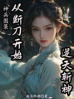 全章节小说神兵图箓：从断刀开始逆天斩神霜月醉樱最新阅读