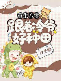 抖音爆款重生八零：跟着冷爷好种田完整小说（全文阅读）