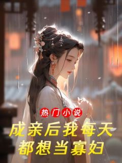 成亲后我每天都想当寡妇by船时免费阅读小说大结局