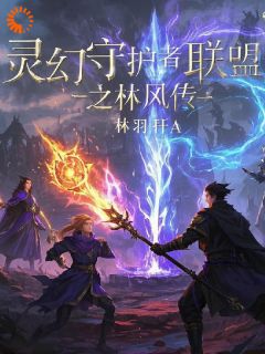 灵幻守护者联盟之林风传小说免费版阅读抖音热文