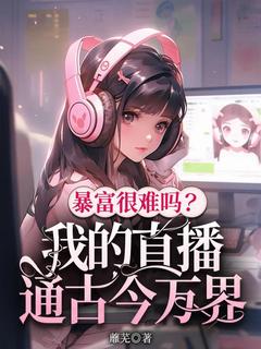 老书虫推荐暴富很难吗？我的直播通古今万界 在线阅读