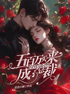 值得熬夜看完的五百万买来的男友居然成了总裁小说阅读