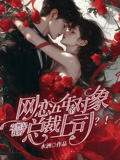 安今贺岁朝小说哪里可以看 小说网恋五年的对象竟然是我的总裁上司？！全文免费阅读