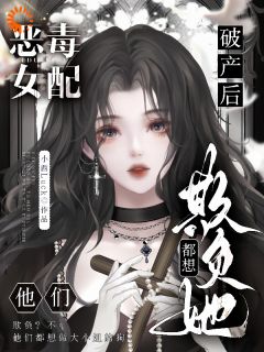 抖音恶毒女配破产后，他们都想欺负她小说章节阅读