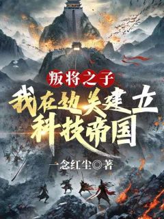 赵小方纪芸娘全本小说 叛将之子？我在边关建立科技帝国全文免费在线阅读