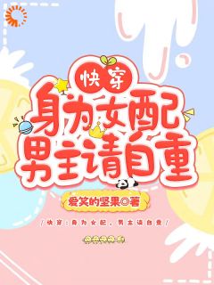 小说推荐快穿：身为女配，男主请自重完结版全章节阅读