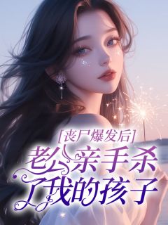 丧尸爆发后，老公亲手杀了我的孩子章节全目录 依兰林铮全文免费阅读