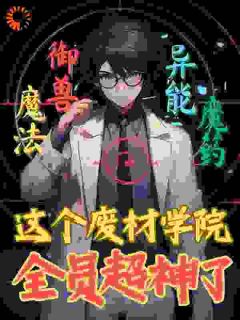 新上这个废材学院全员超神了！痴心妄想家小说免费阅读