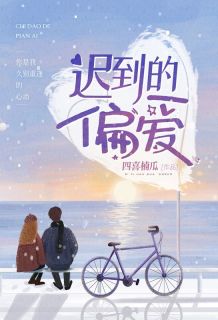 无弹窗小说迟到的偏爱 作者四喜楠瓜-暗夜阅读网