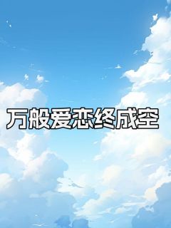 抖音小说万般爱恋终成空主角符浅谢诚全文小说免费阅读