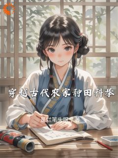 爆款小说由作者是烂笔头呀所创作的穿越古代农家种田科举在线阅读
