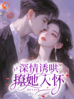 深情诱哄，撩她入怀小说免费版阅读抖音热文-暗夜阅读网