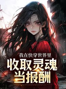 我在快穿世界里，收取灵魂当报酬（全本）奚时柳新妍完整章节列表免费阅读