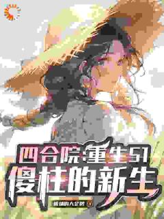 好书推荐四合院：重生51，傻柱的新生何雨柱何雨水全文在线阅读-暗夜阅读网