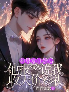 和男友订婚后，他报警说我收天价彩礼[抖音]小说-许诚许娇娇舒棠无删减阅读