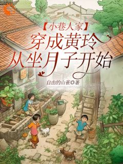【抖音】小巷人家：穿成黄玲从坐月子开始全文阅读-暗夜阅读网