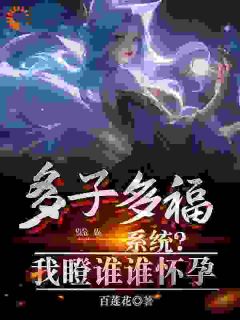 抖音多子多福系统？我瞪谁谁怀孕小说章节阅读