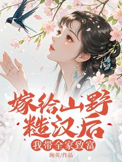 谢婉君苏青小说<嫁给山野糙汉后，我带全家致富>全文在线阅读