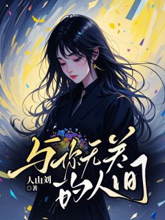 抖音与你无关的人间by人山刘在线阅读
