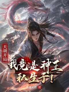 老书虫推荐天胡开局：我竟是神王私生子！ 在线阅读