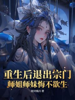 （好书推荐）重生后退出宗门，师姐师妹悔不欲生！小说最新章节小说全文阅读