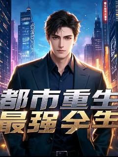 都市重生之最强人生知乎小说最新章节阅读