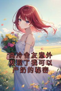 全章节小说高冷舍友意外发现了我可以产奶的秘密方然最新阅读