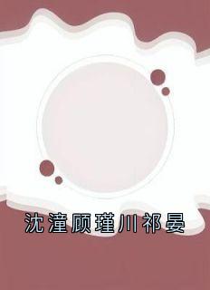 沈潼顾瑾川小说沈潼顾瑾川祁晏完整章节
