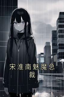 热门小说宋淮南魅魔总裁完整版全文阅读