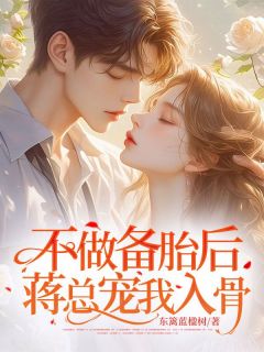 不做备胎后，蒋总宠我入骨(江媛蒋宴)全文章节在线阅读