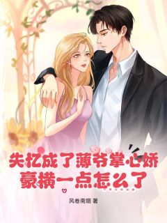 失忆成了薄爷掌心娇，豪横一点怎么了？宋卿卿薄晏西全本小说（失忆成了薄爷掌心娇，豪横一点怎么了？）全章节小说目录阅读